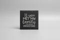 Slate sign with text 'If you met my family you would understand' 